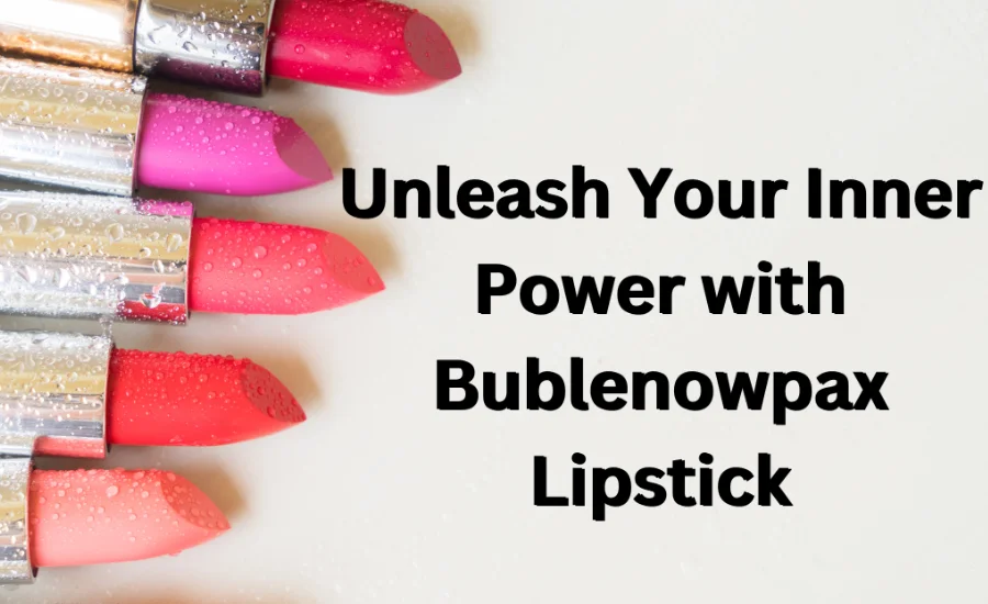 Unleash your Inner Power with Bublenowpax Lipstick